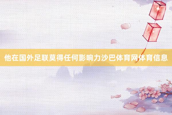 他在国外足联莫得任何影响力沙巴体育网体育信息