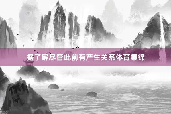 据了解尽管此前有产生关系体育集锦