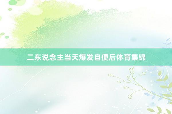 二东说念主当天爆发自便后体育集锦