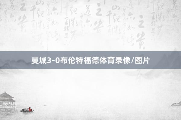曼城3-0布伦特福德体育录像/图片