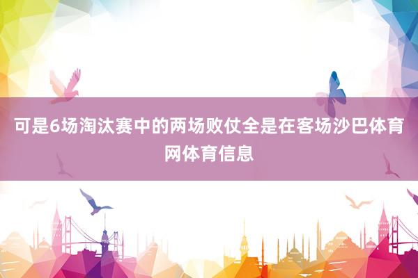可是6场淘汰赛中的两场败仗全是在客场沙巴体育网体育信息