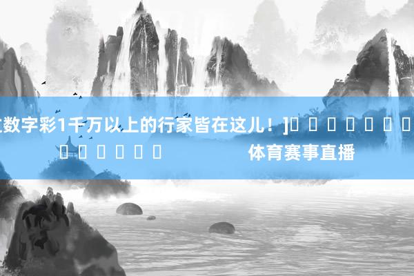 中过数字彩1千万以上的行家皆在这儿！]															                体育赛事直播