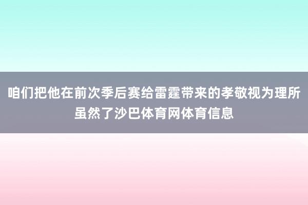 咱们把他在前次季后赛给雷霆带来的孝敬视为理所虽然了沙巴体育网体育信息