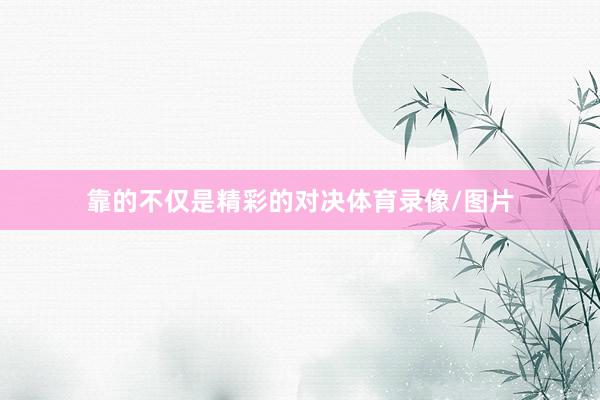 靠的不仅是精彩的对决体育录像/图片