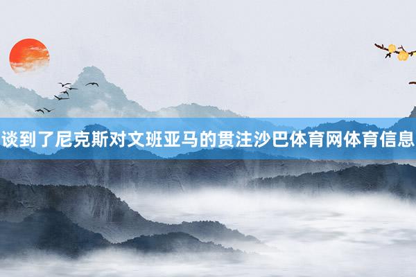 谈到了尼克斯对文班亚马的贯注沙巴体育网体育信息