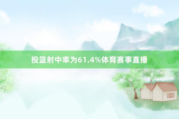 投篮射中率为61.4%体育赛事直播