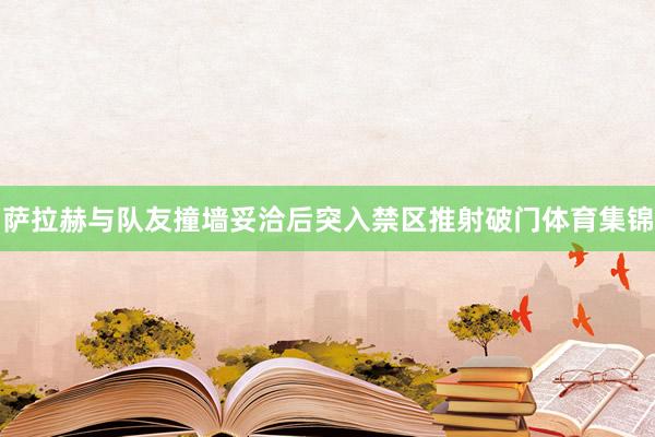 萨拉赫与队友撞墙妥洽后突入禁区推射破门体育集锦